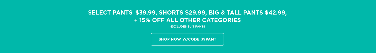 Select Pants $39.99; Shorts $29.99  B&T $42.99 + 15% off all other categories