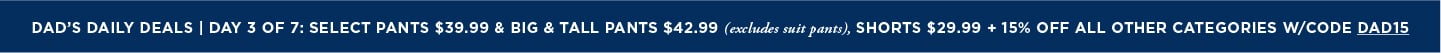 Dads Daily Deals: All Pants $39.99; Shorts $29.99; B&T $42.99 + 15% off all other categories