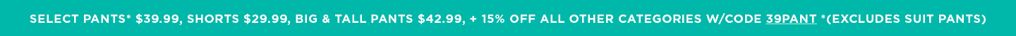 Select Pants $39.99; Shorts $29.99  B&T $42.99 + 15% off all other categories