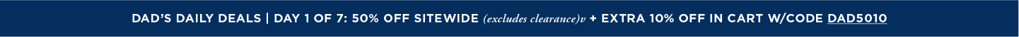 Dads Daily Deals: 50% off Sitewide (excludes clearance) + Additional 10% off in cart with code