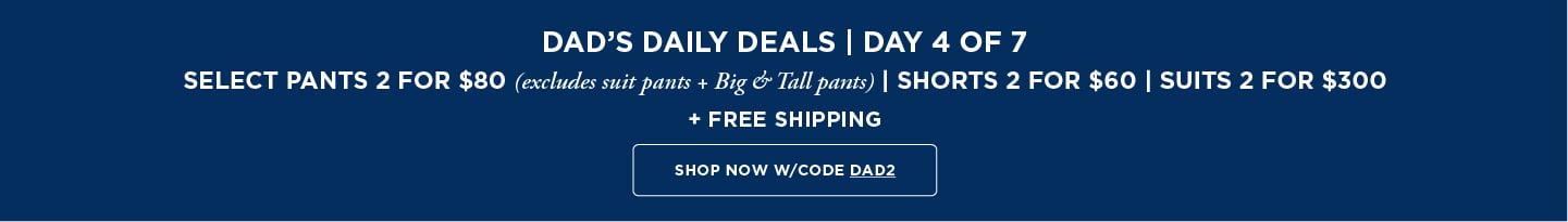 Dads Daily Deals: Select Pants 2 for $80 / Shorts 2 for $60/ Suits 2 for $300 + Free Shipping