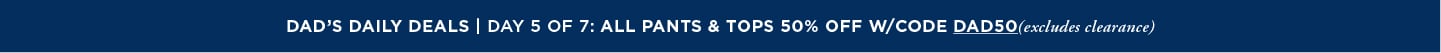 Dads Daily Deals: All Pants and Tops 50% off