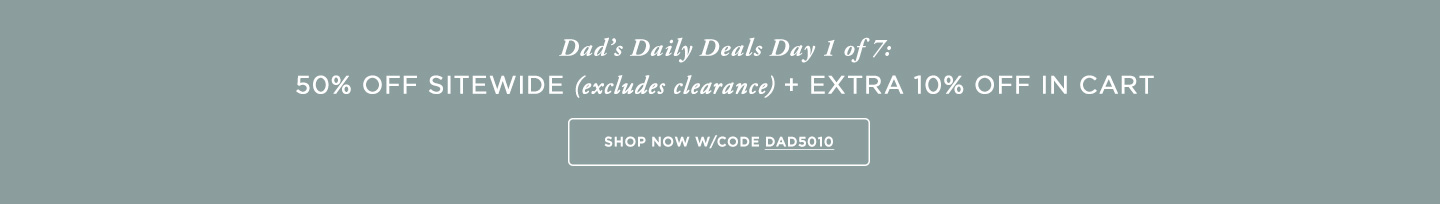 Dads Daily Deals: 50% off Sitewide (excludes clearance) + Additional 10% off in cart with code