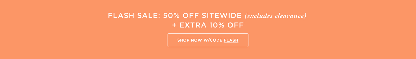 FLASH SALE: 50% off Sitewide (excludes clearance) + additional 10% off