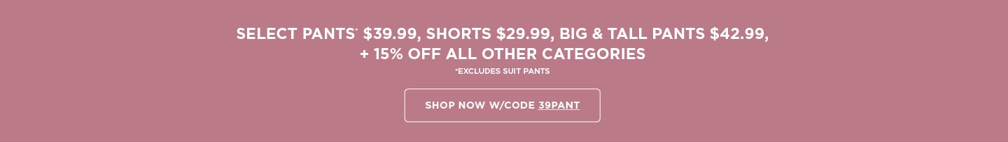 Select Pants $39.99; Shorts $29.99  B&T $42.99 + 15% off all other categories