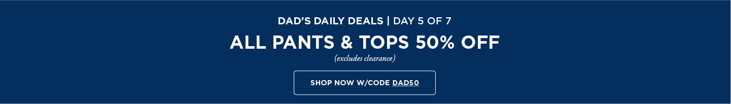 Dads Daily Deals: All Pants and Tops 50% off