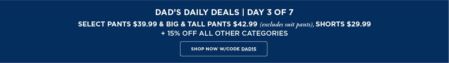 Dads Daily Deals: All Pants $39.99; Shorts $29.99; B&T $42.99 + 15% off all other categories