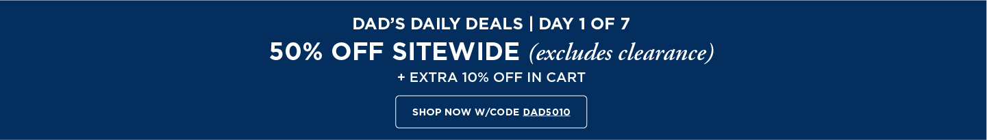 Dads Daily Deals: 50% off Sitewide (excludes clearance) + Additional 10% off in cart with code