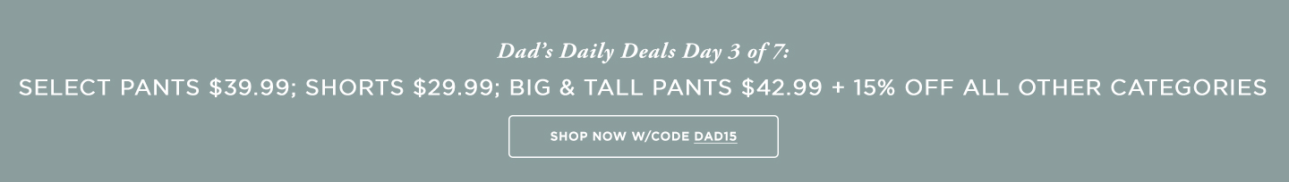 Dads Daily Deals: All Pants $39.99; Shorts $29.99; B&T $42.99 + 15% off all other categories