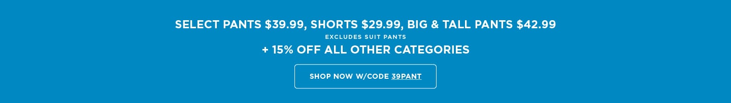 Select Pants $39.99; Shorts $29.99  B&T $42.99 + 15% off all other categories