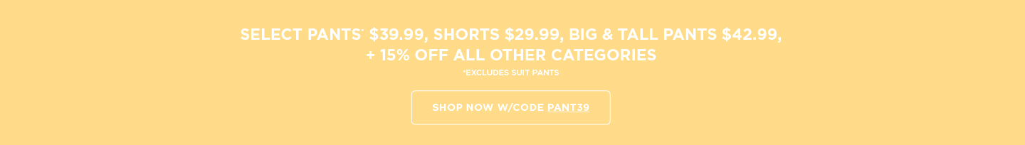 Select Pants $39.99; Shorts $29.99  B&T $42.99 + 15% off all other categories