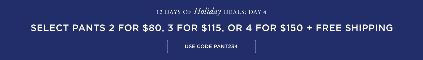 Day 4: Select Pants 2 for $80, 3 For $115, 4 For $150 + Free Shipping