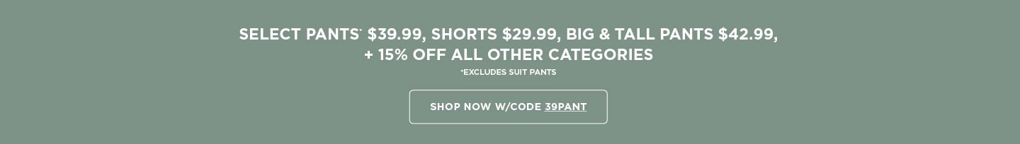 Select Pants $39.99; Shorts $29.99  B&T $42.99 + 15% off all other categories