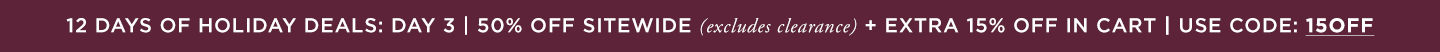 Day 3: 50% off Entire site (excludes clearance) + adtl 15% off in Cart w/ code