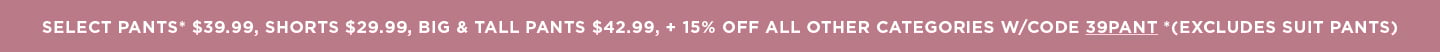 Select Pants $39.99; Shorts $29.99  B&T $42.99 + 15% off all other categories