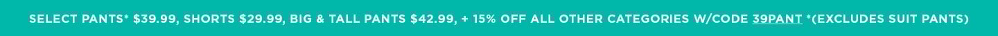 Select Pants $39.99; Shorts $29.99  B&T $42.99 + 15% off all other categories