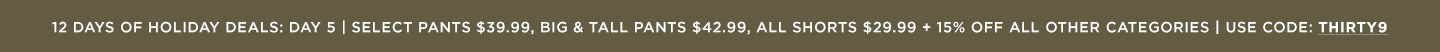 Day 5: Pants $39.99 + Big & Tall $42.99, Shorts $29.99 + 15% off all other categories