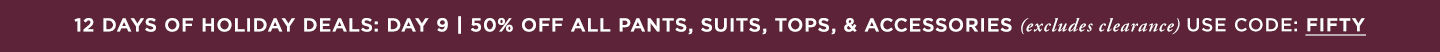 Day 9: 60% off All Pants, Suits, Tops & Accessories