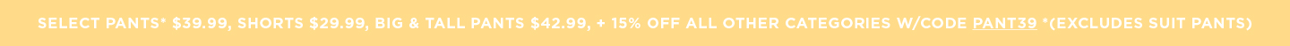 Select Pants $39.99; Shorts $29.99  B&T $42.99 + 15% off all other categories
